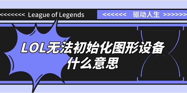 無法初始化圖形設(shè)備什么意思LOL？原因分析和解決方案