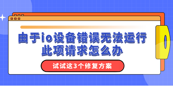 由于io設(shè)備錯誤無法運(yùn)行此項(xiàng)請求怎么辦？試試這3個修復(fù)方案