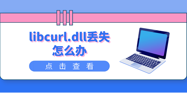 libcurl.dll丟失怎么辦 libcurl.dll修復(fù)指南