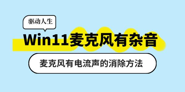 Win11麥克風(fēng)有雜音怎么辦 麥克風(fēng)有電流聲的消除方法