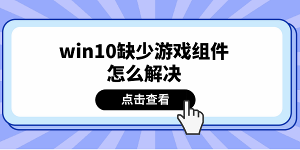 win10缺少游戲組件怎么解決 推薦這5個解決方案