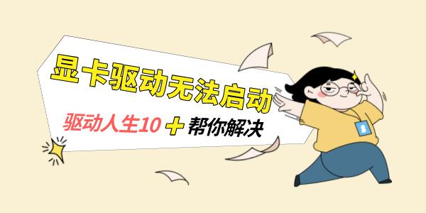 顯卡驅(qū)動無法啟動怎么辦 驅(qū)動人生10幫你解決