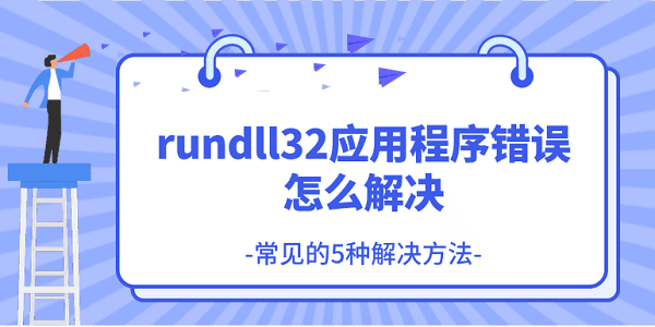 rundll32應用程序錯誤怎么解決 常見的5種解決方法