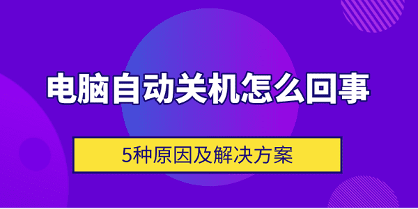 電腦自動(dòng)關(guān)機(jī)怎么回事 5種原因及解決方案