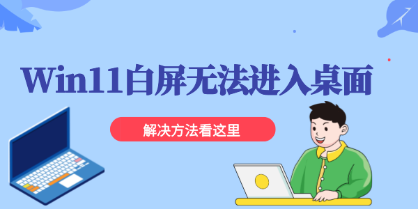 Win11白屏無(wú)法進(jìn)入桌面怎么辦 win11更新后白屏的解決方法