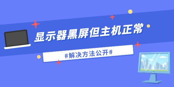 顯示器無信號(hào)黑屏但電腦一直在運(yùn)行怎么辦 解決方法公開