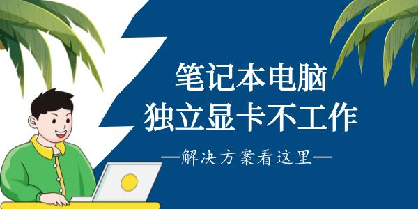 筆記本獨(dú)立顯卡不工作怎么辦 獨(dú)顯用不了的解決方案！