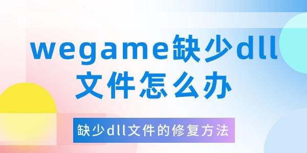 wegame缺少dll文件怎么辦