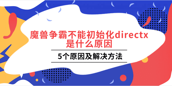 魔獸爭(zhēng)霸不能初始化directx是什么原因 5個(gè)原因及解決方法