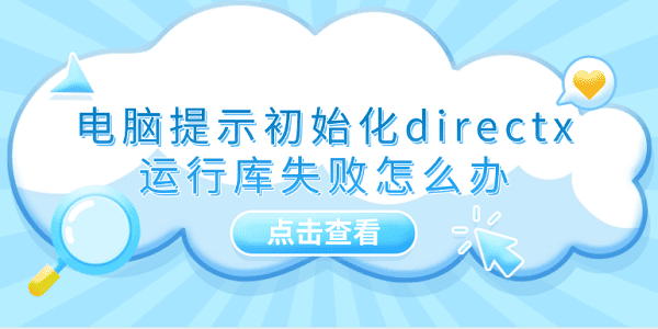 電腦提示初始化directx運行庫失敗怎么辦 推薦這5個修復(fù)方案