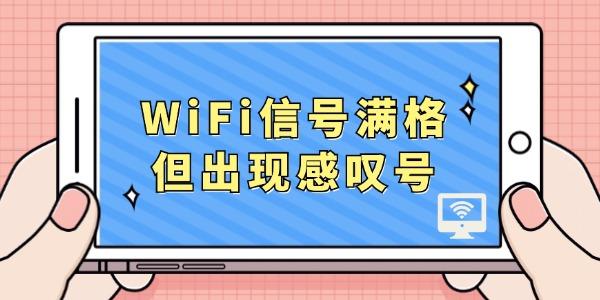 WiFi信號滿格但出現(xiàn)感嘆號 這個方法很好用