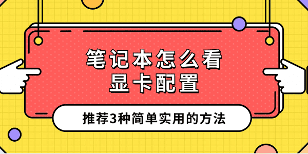 筆記本怎么看顯卡配置 推薦3種簡(jiǎn)單實(shí)用的方法