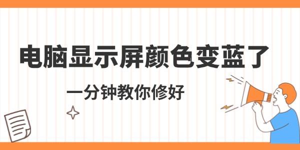 電腦顯示屏顏色變藍(lán)了怎么調(diào) 一分鐘教你修好