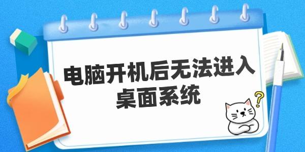 電腦開機(jī)后無法進(jìn)入桌面系統(tǒng) 原因及解決方案。