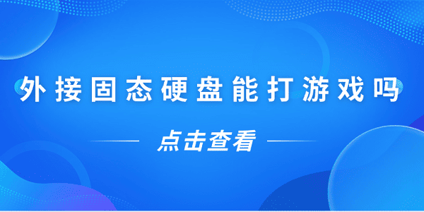 外接固態(tài)硬盤能打游戲嗎？一文告訴你答案