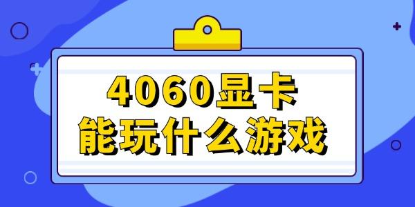 4060顯卡能玩什么游戲 這幾款不容錯(cuò)過(guò)