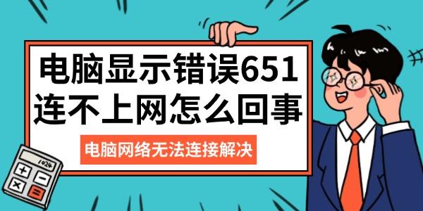 電腦顯示錯(cuò)誤651連不上網(wǎng)怎么回事