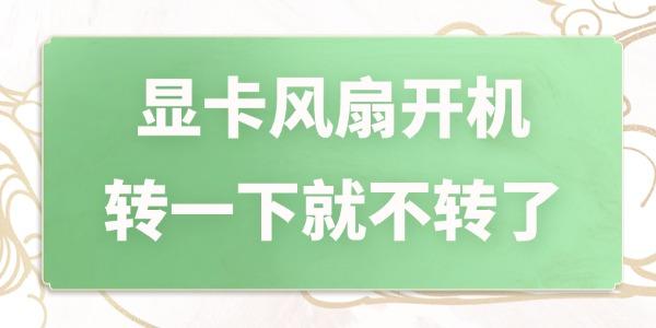 顯卡風(fēng)扇開機(jī)轉(zhuǎn)一下就不轉(zhuǎn)了 幾個(gè)步驟搞定！