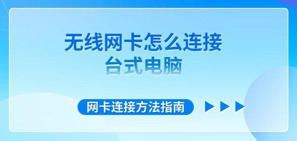 無線網(wǎng)卡怎么連接臺式電腦 網(wǎng)卡連接方法指南