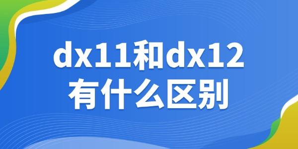 dx11和dx12有什么區(qū)別 一起來看下吧