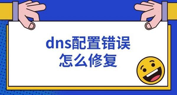 dns配置錯誤怎么修復(fù) dns配置異常解決