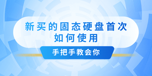 新買的固態(tài)硬盤首次如何使用？手把手教會你