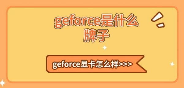 geforce是什么牌子，geforce顯卡怎么樣詳細(xì)介紹