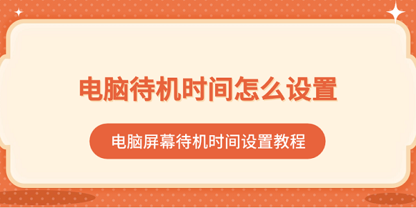 電腦待機(jī)時間怎么設(shè)置 電腦屏幕待機(jī)時間設(shè)置教程