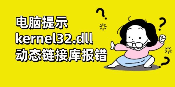 電腦提示kernel32.dll動(dòng)態(tài)鏈接庫(kù)報(bào)錯(cuò)