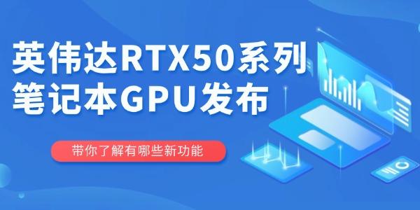 英偉達RTX50系列筆記本GPU發(fā)布