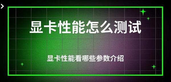 顯卡性能怎么測試，顯卡性能看哪些參數(shù)介紹