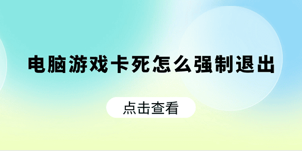 電腦游戲卡死怎么強制退出 快速解決方法大全