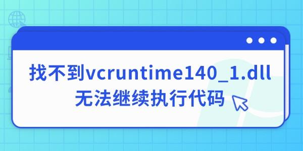 電腦找不到vcruntime140_1.dll無法繼續(xù)執(zhí)行代碼的解決方法