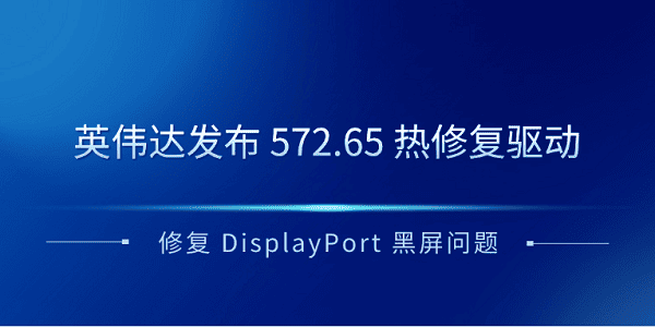 英偉達(dá)發(fā)布 572.65 熱修復(fù)驅(qū)動 修復(fù) DisplayPort 黑屏問題