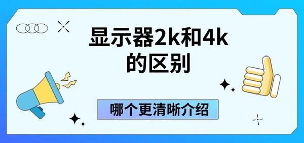 顯示器2k和4k的區(qū)別，哪個(gè)更清晰介紹