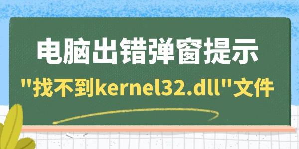 電腦出錯彈窗提示"找不到kernel32.dll"文件