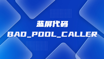 電腦藍(lán)屏并提示BAD_POOL_CALLER怎么辦？