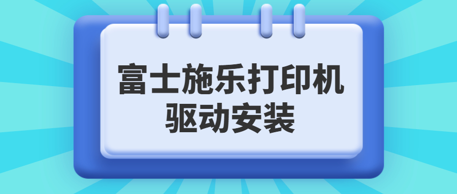 如何下載安裝富士施樂打印機驅(qū)動，富士施樂打印機驅(qū)動安裝教程