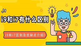 i9和i7有什么區(qū)別 i9和i7區(qū)別及優(yōu)缺點(diǎn)介紹