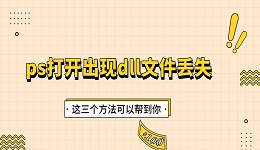 ps打開出現(xiàn)dll文件丟失怎么辦 這三個方法可以幫到你