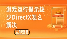 游戲運(yùn)行提示缺少DirectX怎么解決？輕松修復(fù)DirectX問(wèn)題