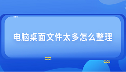 電腦桌面文件太多怎么整理 4個技巧教會你