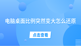 電腦桌面比例突然變大怎么還原 試試這5個(gè)方法