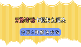 雙影奇境卡頓怎么解決 分享5種解決方法